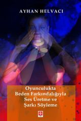 Ekin Oyunculukta Beden Farkındalığıyla Ses Üretme ve Şarkı Söyleme - Ayhan Helvacı Ekin Yayınları