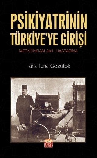 Nobel Psikiyatrinin Türkiye’ye Girişi Mecnûndan Akıl Hastasına - Tarık Tuna Gözütok Nobel Bilimsel Eserler