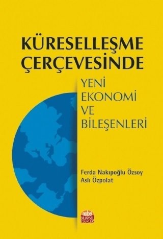 Nobel Küreselleşme Çerçevesinde Yeni Ekonomi ve Bileşenleri - Ferda Nakıpoğlu Özsoy, Aslı Özpolat Nobel Bilimsel Eserler
