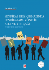 Ekin Sendikal Kriz Çıkmazında Sendikalara Yönelik Algı ve Y Kuşağı - Hilmi Etci Ekin Yayınları