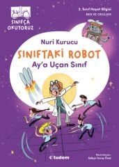 Sınıfça Okuyoruz - Sınıftaki Robot: Ay'a Uçan Sınıf - Nuri Kurucu Tudem Yayınları