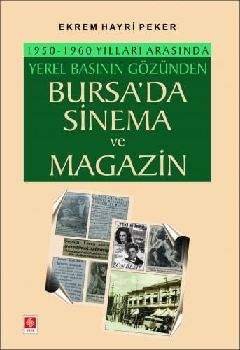 Ekin 1950-1960 Yılları Arasında Yerel Basının Gözünden Bursa'da Sinema ve Magazin - Ekrem Hayri Peker Ekin Yayınları