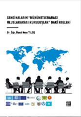 Gazi Kitabevi Sendikaların Hükümetlerarası Uluslararası Kuruluşlardaki Rolleri - Neşe Yıldız Gazi Kitabevi