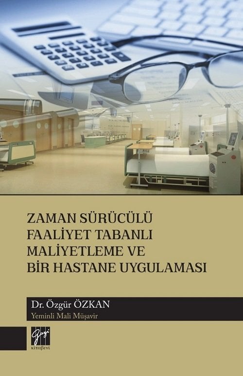 Gazi Kitabevi Zaman Sürücülü Faaliyet Tabanlı Maliyetleme ve Bir Hastane Uygulaması - Özgür Özkan Gazi Kitabevi