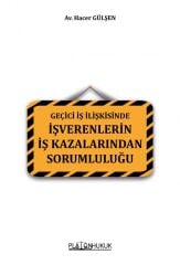 Platon Geçici İş İlişkisinde İşverenlerin İş Kazalarından Sorumluluğu - Hacer Gülşen Platon Hukuk Yayınları