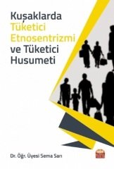 Nobel Kuşaklarda Tüketici Etnosentrizmi ve Tüketici Husumeti - Sema Sarı Nobel Bilimsel Eserler