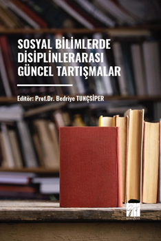 Gazi Kitabevi Sosyal Bilimlerde Disiplinler Arası Güncel Tartışmalar - Bedriye Tunçsiper Gazi Kitabevi