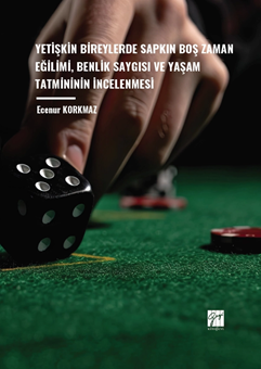 Gazi Kitabevi Yetişkin Bireylerde Sapkın Boş Zaman Eğilimi, Benlik Saygısı ve Yaşam Tatmininin İncelenmesi - Ecenur Korkmaz Gazi Kitabevi