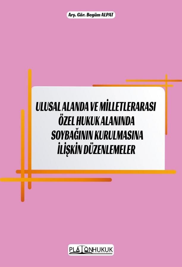 Platon Ulusal Alanda ve Milletlerarası Özel Hukuk Alanında Soybağının Kurulmasına İlişkin Düzenlemeler - Begüm Alpat Platon Hukuk Yayınları