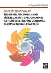 Gazi Kitabevi Sevgi Evlerinde Kalan Ergen Kızlara Uygulanan Fiziksel Aktivite Programının İletişim Becerilerine ve Olumlu Olumsuz Duygulara Etkisi - Özge Baydar Arıcan Gazi Kitabevi