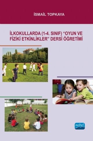 Nobel İlkokullarda Oyun ve Fiziki Etkinlikler Dersi Öğretimi - İsmail Topkaya Nobel Akademi Yayınları