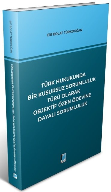 Adalet Türk Hukukunda Bir Kusursuz Sorumluluk Türü Olarak Objektif Özen Ödevine Dayalı Sorumluluk - Elif Bolat Türkdoğan Adalet Yayınevi