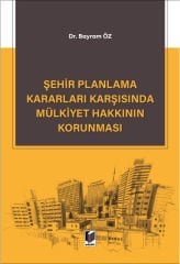 Adalet Şehir Planlama Kararları Karşısında Mülkiyet Hakkının Korunması - Bayram Öz Adalet Yayınevi
