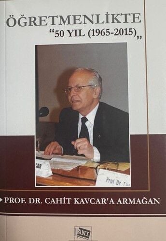 Anı Yayıncılık Öğretmenlikte 50 Yıl (1965-2015), Prof. Dr. Cahit Kavcar a Armağan Anı Yayıncılık
