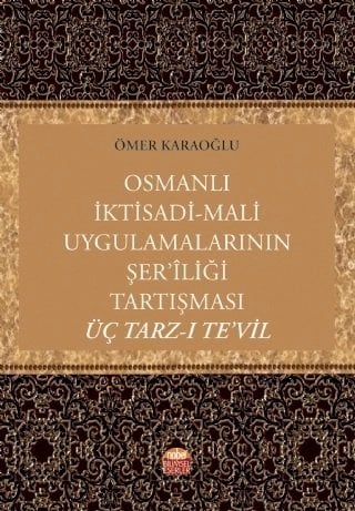Nobel Osmanlı İktisadi-Mali Uygulamalarının Şer’îliği Tartışması: Üç Tarz-ı Te’vil - Ömer Karaoğlu Nobel Bilimsel Eserler