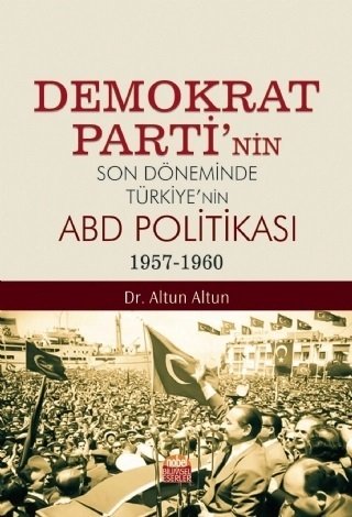 Nobel Demokrat Parti’nin Son Döneminde Türkiye’nin ABD Politikası 1957-1960 - Altun Altun Nobel Bilimsel Eserler