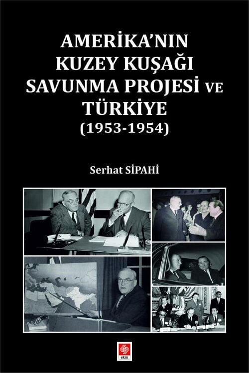 Ekin Amerikanın Kuzey Kuşağı Savunma Projesi ve Türkiye, 1953-1954 - Serhat Sipahi Ekin Yayınları