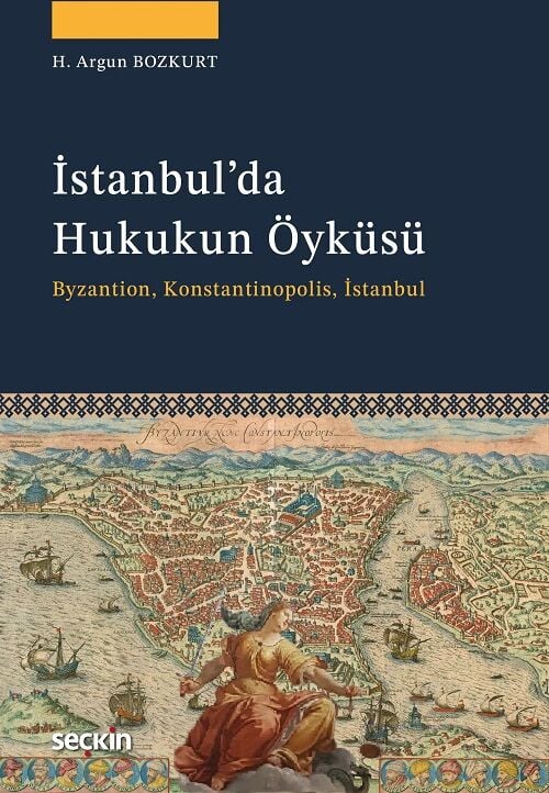 Seçkin İstanbulda Hukukun Öyküsü - H. Argun Bozkurt Seçkin Yayınları