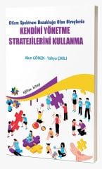 Eğiten Kitap Otizm Spektrum Bozukluğu Olan Bireylerde Kendini Yönetme Stratejilerini Kullanma - Akın Gönen, Yahya Çıkılı Eğiten Kitap
