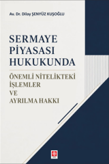 Ekin Sermaye Piyasası Hukukunda Önemli Nitelikteki İşlemler ve Ayrılma Hakkı - Dilay Şenyüz Kuşoğlu Ekin Yayınları