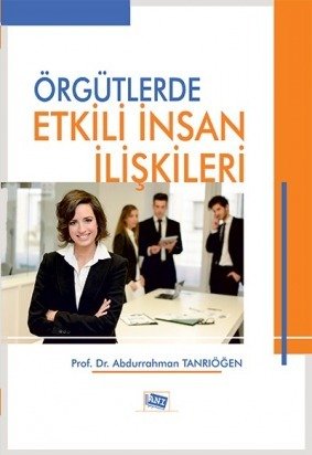Anı Yayıncılık Örgütlerde Etkili İnsan İlişkileri - Abdurrahman Tanrıöğen Anı Yayıncılık