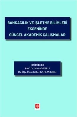 Ekin Bankacılık ve İşletme Bilimleri Ekseninde Güncel Akademik Çalışmalar - Mustafa Kırlı Ekin Yayınları