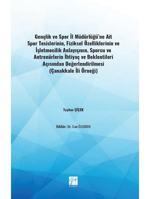 Gazi Kitabevi Gençlik ve Spor İl Müdürlüğü'ne Ait Spor Tesislerinin, Fiziksel Özelliklerinin ve İşletmecilik Anlayışının, Sporcu ve Antrenörlerin İhtiyaç ve Beklentileri Açısından Değerlendirilmesi (Çanakkale İli Örneği) - Tayfun Çiçek Gazi Kitabevi