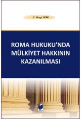 Adalet Roma Hukuku'nda Mülkiyet Hakkının Kazanılması - Zeliha Bengi Berk Adalet Yayınevi