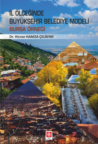 Ekin İl Ölçeğinde Büyükşehir Belediye Modeli Bursa Örneği - Hicran Hamza Çelikyay Ekin Yayınları