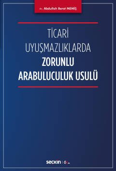 Seçkin Ticari Uyuşmazlıklarda Zorunlu Arabuluculuk Usulü - Abdullah Berat Memiş Seçkin Yayınları