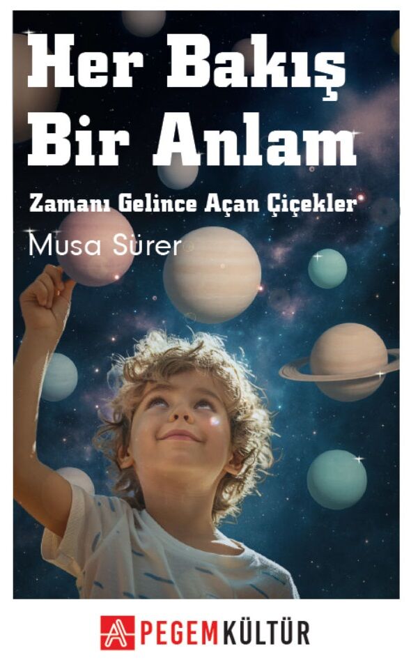 Her Bakış Bir Anlam Zamanı Gelince Açan Çiçekler - Musa Sürer Pegem Kültür Yayınları