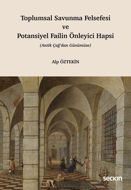 Seçkin Toplumsal Savunma Felsefesi ve Potansiyel Failin Önleyici Hapsi - Alp Öztekin Seçkin Yayınları