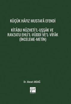 Gazi Kitabevi Küçük Hâfız Mustafâ Efendi Kitâbu Nüzheti’l Uşşâk ve Ravzatu Ehli’l-Vüddi Ve’l Vifâk - Ahmet Akdağ Gazi Kitabevi