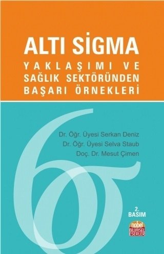 Nobel Altı Sigma Yaklaşımı ve Sağlık Sektöründen Başarı Örnekleri - Serkan Deniz, Selva Staub, Mesut Çimen Nobel Bilimsel Eserler
