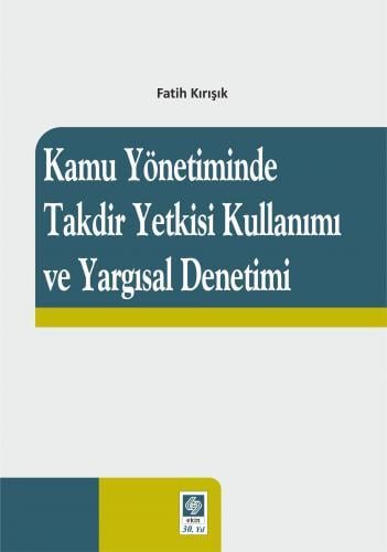 Ekin Kamu Yönetiminde Takdir Yetkisi Kullanımı ve Yargısal Denetim - Fatih Kırışık Ekin Yayınları