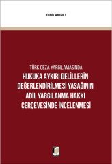 Adalet Türk Ceza Yargılamasında Hukuka Aykırı Delillerin Değerlendirilmesi Yasağının Adil Yargılanma Hakkı Çerçevesinde İncelenmesi - Fatih Akıncı Adalet Yayınevi