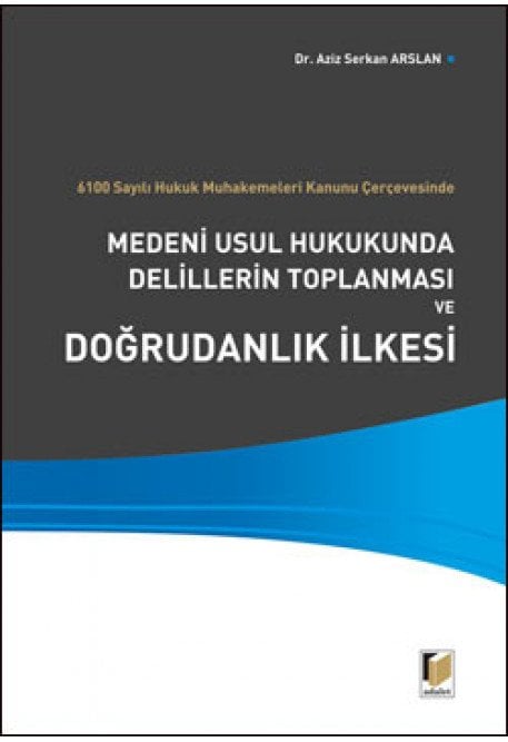 Adalet Medeni Usul Hukukunda Delillerin Toplanması ve Doğrudanlık İlkesi - Aziz Serkan Arslan Adalet Yayınevi