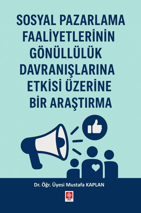 Ekin Sosyal Pazarlama Faaliyetlerinin Gönüllülük Davranışlarına Etkisi Üzerine Bir Araştırma - Mustafa Kaplan Ekin Yayınları