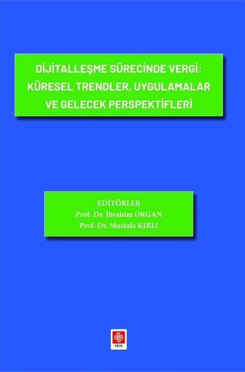 Ekin Dijitalleşme Sürecinde Vergi, Küresel Trendler, Uygulamalar ve Gelecek Perspektifleri - İbrahim Organ Ekin Yayınları