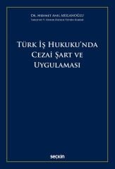 Seçkin Türk İş Hukukunda Cezai Şart ve Uygulaması - Mehmet Anıl Arslanoğlu Seçkin Yayınları