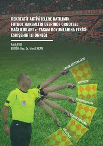 Gazi Kitabevi Rekreatif Aktivitelere Katılımın Futbol Hakemleri Üzerinde Örgütsel Bağlılıkları ve Yaşam Doyumlarına Etkisi, Eskişehir İli Örneği - Fatih Pazi Gazi Kitabevi Yayınları