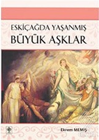 Ekin Eskiçağda Yaşanmış Büyük Aşklar - Ekrem Memiş Ekin Yayınları