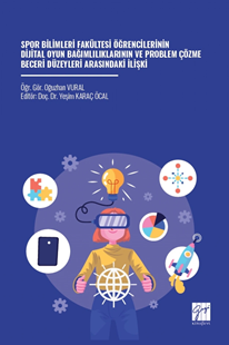 Gazi Kitabevi Spor Bilimleri Fakültesi Öğrencilerinin Dijital Oyun Bağımlılıklarının ve Problem Çözme Beceri Düzeyleri Arasındaki İlişki - Oğuzhan Vural Gazi Kitabevi Yayınları