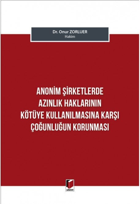 Adalet Anonim Şirketlerde Azınlık Haklarının Kötüye Kullanılmasına Karşı Çoğunluğun Korunması - Onur Zorluer Adalet Yayınevi