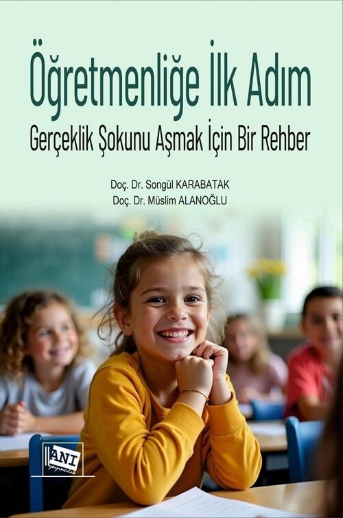 Anı Yayıncılık Öğretmenliğe İlk Adım, Gerçeklik Şokunu Aşmak İçin Bir Rehber - Songül Karabatak Anı Yayıncılık