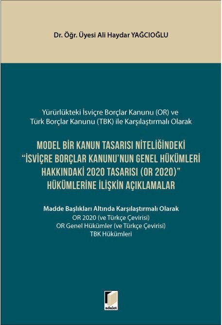 Adalet Model Bir Kanun Tasarısı Niteliğindeki İsviçre Borçlar Kanununun Genel Hükümleri Hakkındaki 2020 Tasarısı OR 2020 Hükümlerine İlişkin Açıklamalar - Ali Haydar Yağcıoğlu Adalet Yayınevi