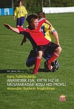 Nobel Genç Futbolcularda Anaerobik Eşik, Kritik Hız ve Müsabakadaki Koşu Hızı Profili Arasındaki İlişkilerin Araştırılması - Erdal Arı Nobel Bilimsel Eserler