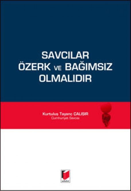 Adalet Savcılar Özerk ve Bağımsız Olmalıdır - Kurtuluş Tayanç Çalışır Adalet Yayınevi
