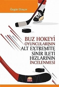 Nobel Buz Hokeyi Oyuncularının Alt Extremite Sinir İleti Hızlarının İncelenmesi - Özgür Dinçer Nobel Bilimsel Eserler