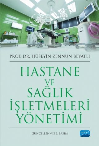 Nobel Hastane ve Sağlık İşletmeleri Yönetimi 2. Baskı - Hüseyin Zennun Beyatlı Nobel Akademi Yayınları
